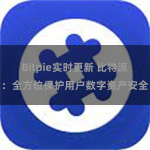 Bitpie实时更新 比特派：全方位保护用户数字资产安全