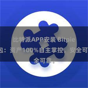 比特派APP安装 Bitpie钱包：资产100%自主掌控，安全可靠。