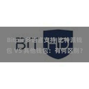 Bitpie多语言支持 比特派钱包 VS 其他钱包：有何区别？