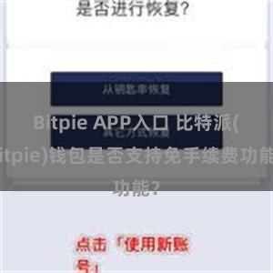 Bitpie APP入口 比特派(Bitpie)钱包是否支持免手续费功能？