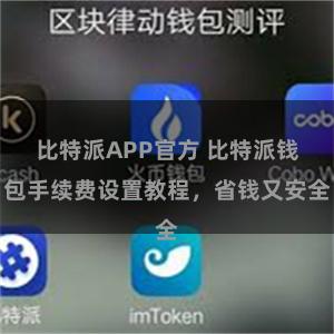 比特派APP官方 比特派钱包手续费设置教程，省钱又安全