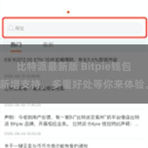 比特派最新版 Bitpie钱包新增支持，多重好处等你来体验。