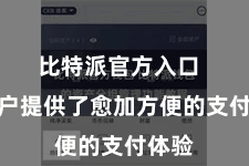 比特派官方入口  为用户提供了愈加方便的支付体验
