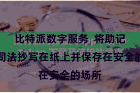比特派数字服务  将助记词按司法抄写在纸上并保存在安全的场所