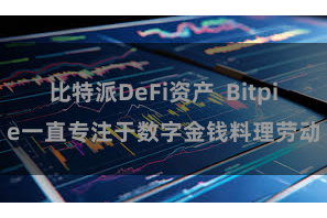 比特派DeFi资产  Bitpie一直专注于数字金钱料理劳动