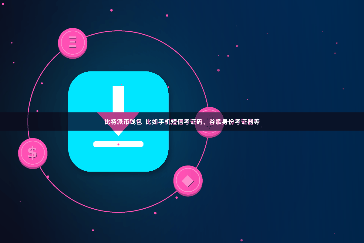 比特派币钱包  比如手机短信考证码、谷歌身份考证器等
